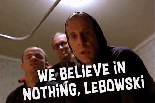 Gif named we believe in nothing Lebowski